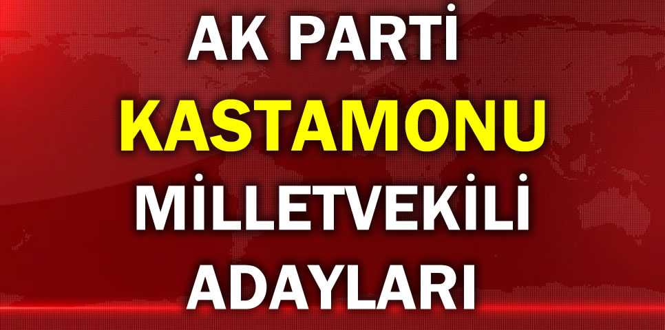 AK PARTİ KASTAMONU MİLLETVEKİLİ ADAY LİSTESİ